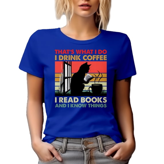 That's What I Do, I Drink Coffee, I Read Books and I Know Things - Reading Enthusiast Quote, Royal Blue T-Shirt, Small