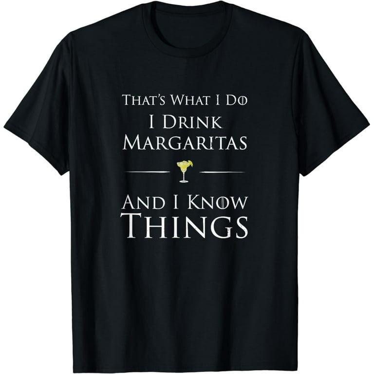 That's What I Do I Drink Margaritas And I Know Things Shirt That's What I Do I Drink Margaritas And I Know Things Shirt