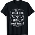 thumbnail image 1 of That's What I Do I Drink Tea And I Know Things Tea Lover T-Shirt, 1 of 4