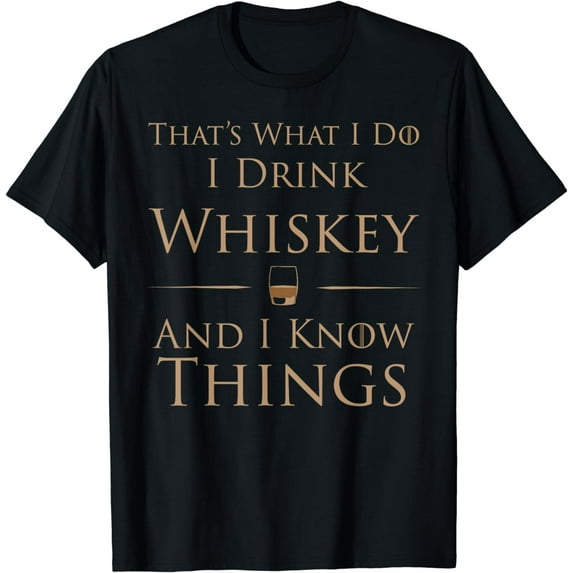 That's What I Do I Drink Whiskey And I Know Things T-Shirt