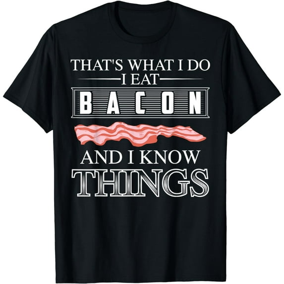 That's What I Do I Eat Bacon And I Know Things Shirt Gift