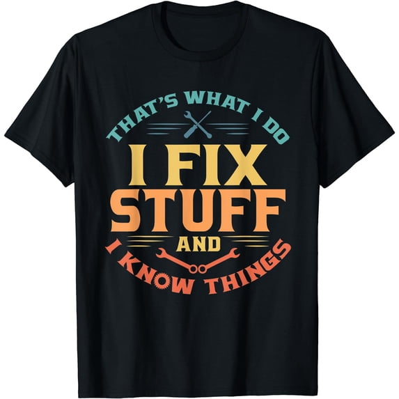 That's What I Do I Fix Stuff And I Know Things Funny Dad T-Shirt Black 3X-Large