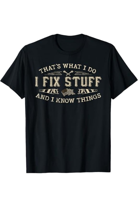 That's What I Do I Fix Stuff And I Know Things Funny Dad T-Shirt