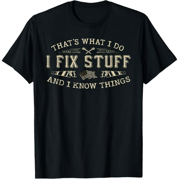 That's What I Do I Fix Stuff And I Know Things Funny Men Dad T-Shirt