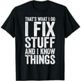 thumbnail image 1 of That's What I Do I Fix Stuff And I Know Things T-Shirt T-Shirt, 1 of 3