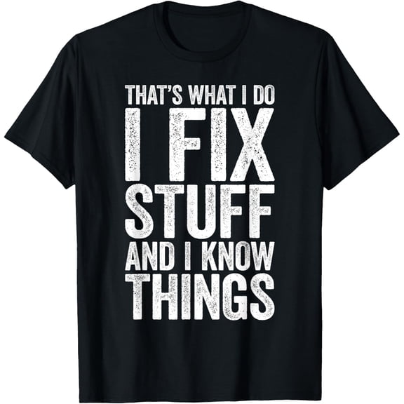 That's What I Do I Fix Stuff And I Know Things T-Shirt