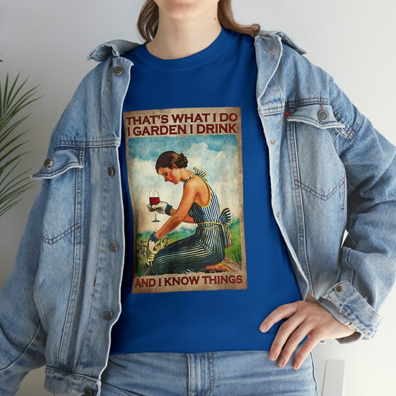 That's What I Do I Garden I Drink Wine And I Know Things T-Shirt