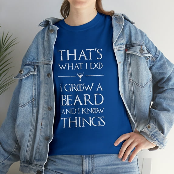 That's What I Do I Grow A Beard and Know Things T-Shirt