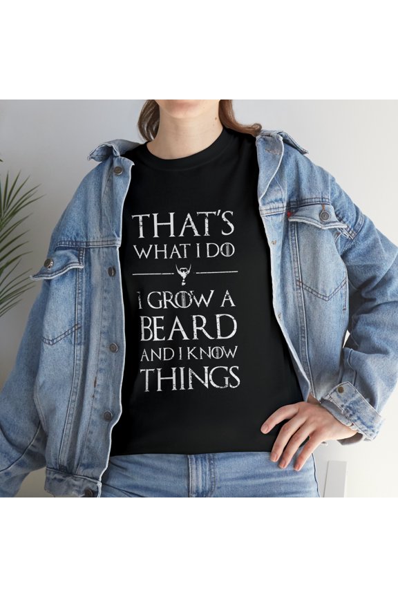 That's What I Do I Grow A Beard and Know Things T-Shirt