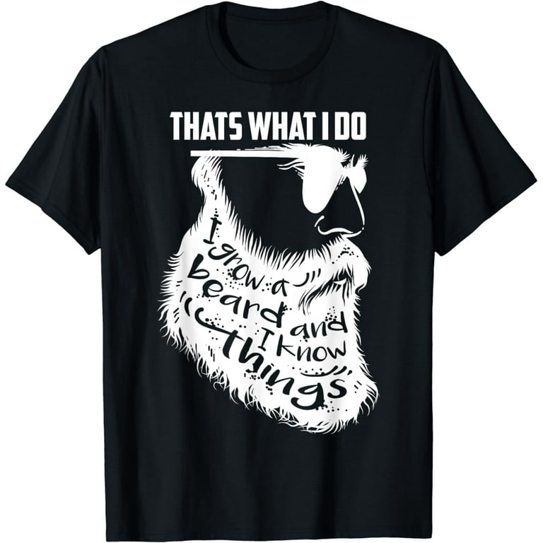 That's What I Do I Grow A Beard And I Know Things - Gift Tee That's What I Do I Grow A Beard And I Know Things - Gift Tee