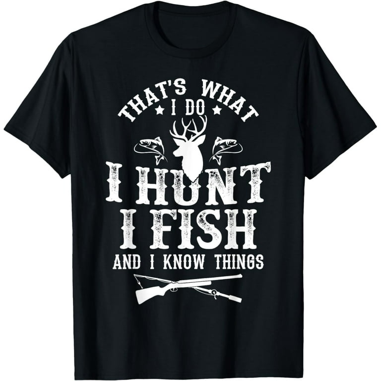 That's What I Do I Hunt And I Know Things T-Shirt That's What I Do I Hunt And I Know Things T-Shirt