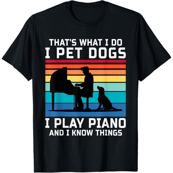 t-shirt That's What I Do I Pet Dogs I Play Piano And I Know Things T-Shirt mens t shirt，black，women，funny，misfits，men，journey