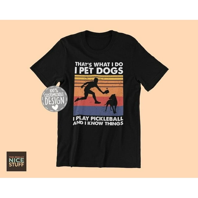 That's What I Do I Pet Dogs I Play Pickleball & I Know Thing