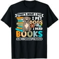 thumbnail image 1 of That's What I Do I Pet Dogs I Read Books and I Forget Things T-Shirt, 1 of 3