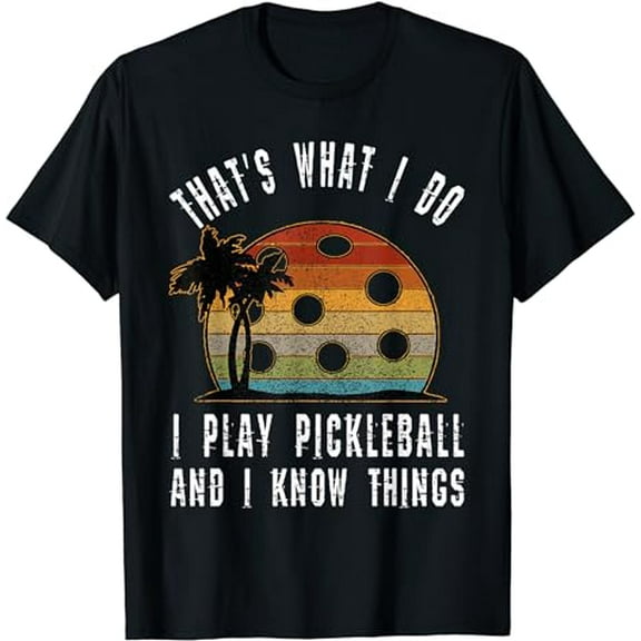 That's What I Do I Play Pickleball & Know Things, Funny Gift T-Shirt