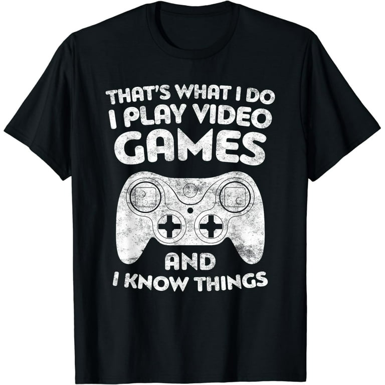 That's What I Do I Play Video Games And I Know Things Tshirt That's What I Do I Play Video Games And I Know Things Tshirt