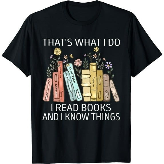 That's What I Do I Read Books And I Know Things Book Lovers T-Shirt