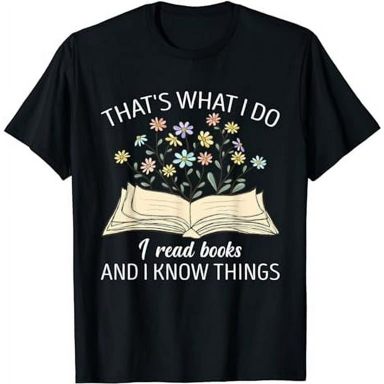 That's What I Do I Read And I Know Things Book Lover T-Shirt That's What I Do I Read And I Know Things Book Lover T-Shirt
