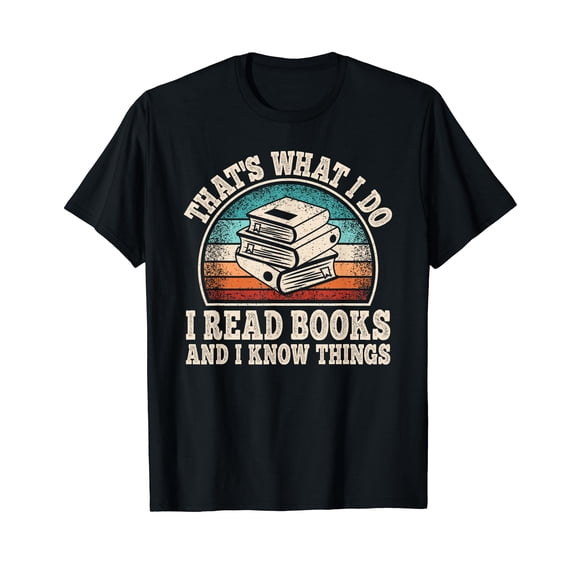 That's What I Do I Read Books And I Know Things Reading T-Shirt
