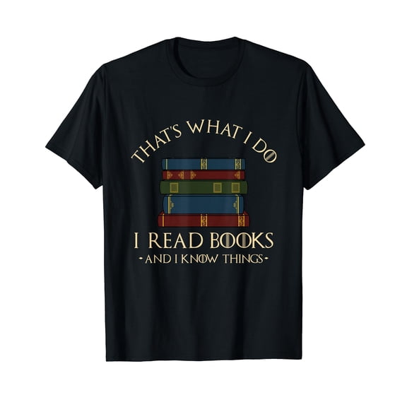 That's What I Do I Read Books And I Know Things - Reading T-Shirt