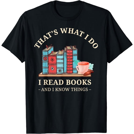 That's What I Do I Read Books And I Know Things T-Shirt