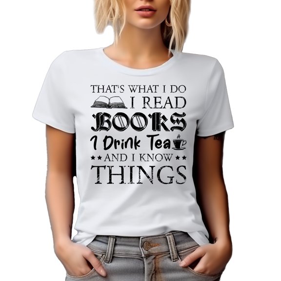 That's What I Do, I Read Books, I Drink Tea and I Know Things, Book Lover Quote, White T-Shirt, Small