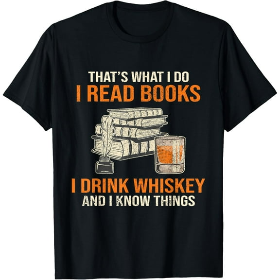 That's What I Do I Read Books I Drink Whiskey I Know Things T-Shirt