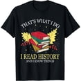 thumbnail image 1 of That's What I Do I Read History And I Know Things Book Lover T-Shirt, 1 of 4