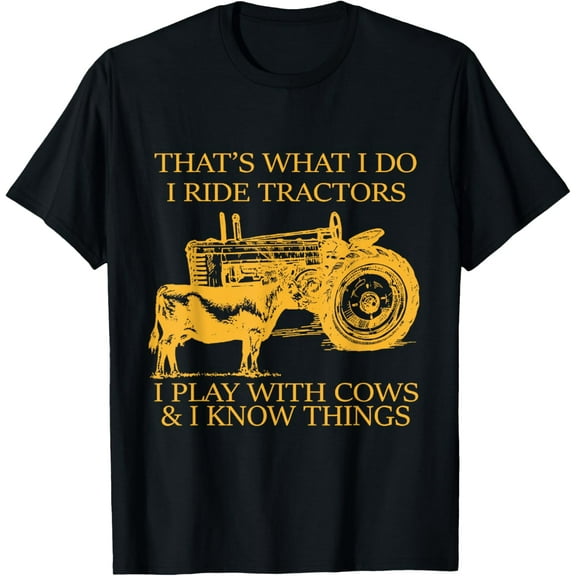 That's What I Do I Ride Tractors I Play With Cows And I Know T-Shirt