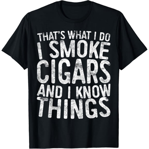 That's What I Do I Smoke Cigars And I Know Things T-Shirt T-Shirt100%cotton