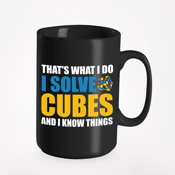 That's What I Do, I Solve Cubes and I Know Things - Genius, Smart or Intelligent Quote, Black 15oz Ceramic Mug