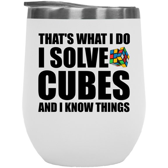 That's What I Do, I Solve Cubes and I Know Things, Genius, Smart or Intelligent, White 12oz Wine Tumbler