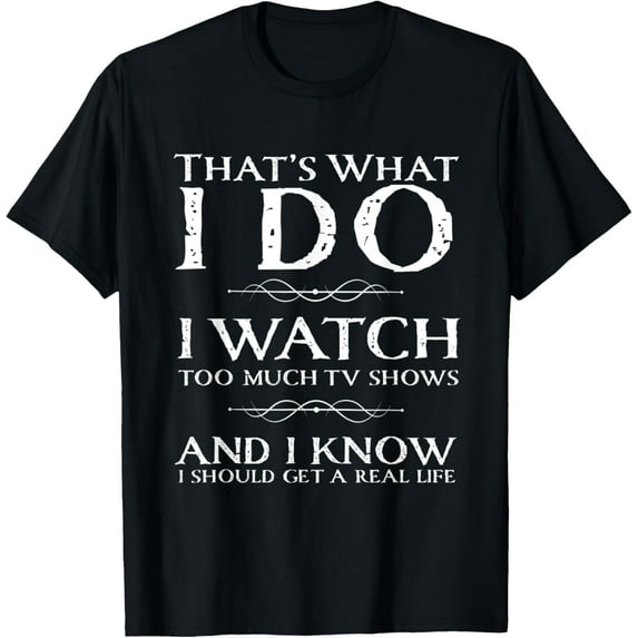 That's What I Do I Watch Tv Shows - Movie Series Lover Gift T-Shirt men and women can wear, black, white, gifts