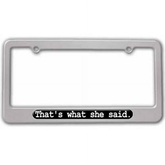 That's What She Said, The Office License Plate Tag Frame, Multiple Colors