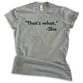 thumbnail image 1 of That's What - She Shirt, Unisex Women's Men's Shirt, TV Quote Shirt, Silly Shirt, Novelty Shirt, Dark Heather Gray, Large, 1 of 6