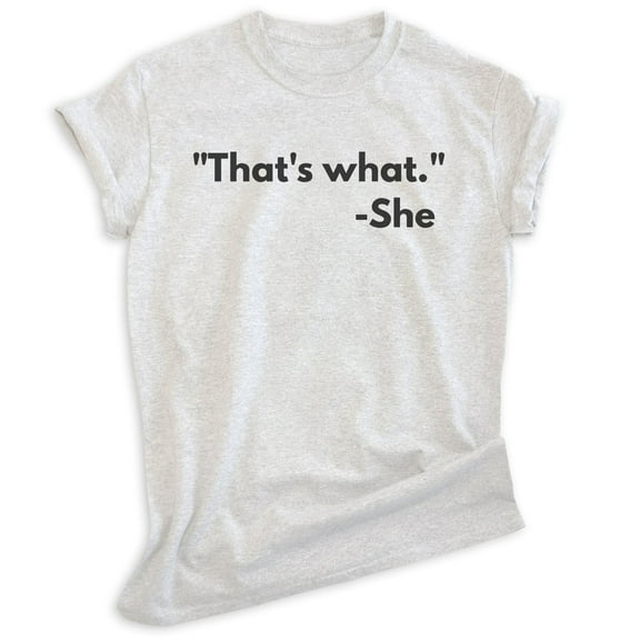 That's What - She Shirt, Unisex Women's Men's Shirt, TV Quote Shirt, Silly Shirt, Novelty Shirt, Heather Ash, X-Large