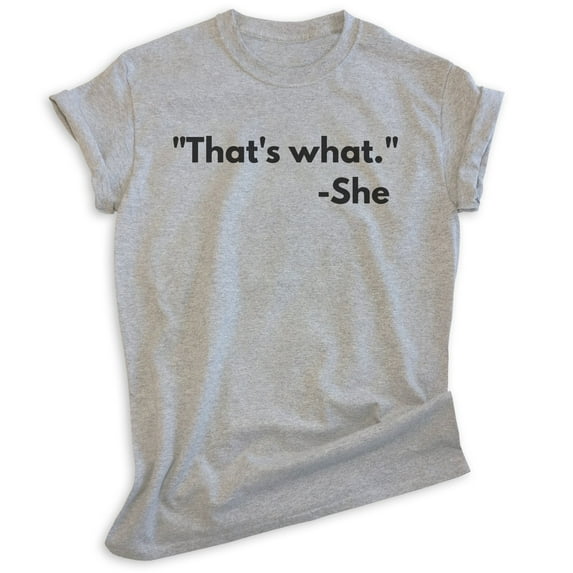 That's What - She Shirt, Unisex Women's Men's Shirt, TV Quote Shirt, Silly Shirt, Novelty Shirt, Heather Gray, Medium
