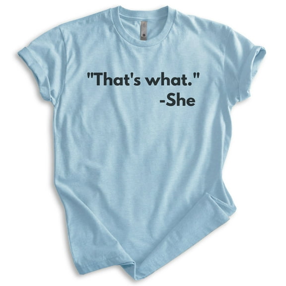 That's What - She Shirt, Unisex Women's Men's Shirt, TV Quote Shirt, Silly Shirt, Novelty Shirt, Heather Light Blue, Medium