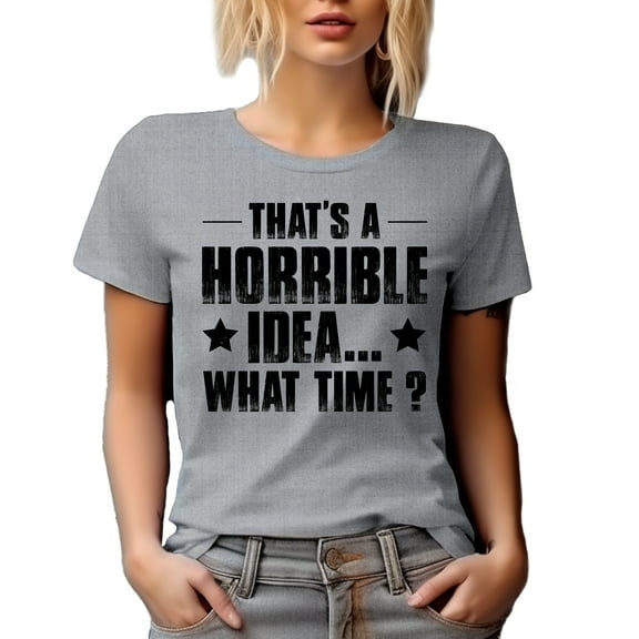 That's a Horrible Idea, What Time, Funny Sarcastic Extrovert Quote, Heather Grey T-Shirt, Large