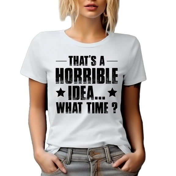 That's a Horrible Idea, What Time, Funny Sarcastic Extrovert Quote, White T-Shirt, Small