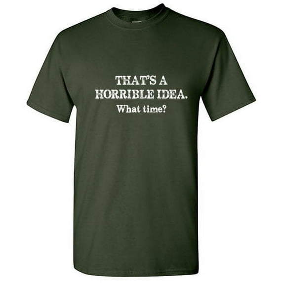 That's a Horrible Idea What Time Hilarious Novelty Sarcastic Tshirt Humor Graphic Tees Men T shirt