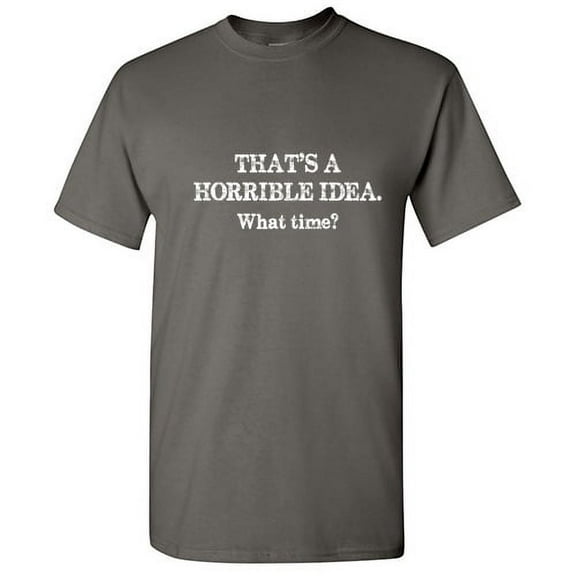 That's a Horrible Idea What Time Hilarious Novelty Sarcastic Tshirt Humor Graphic Tees Men T shirt