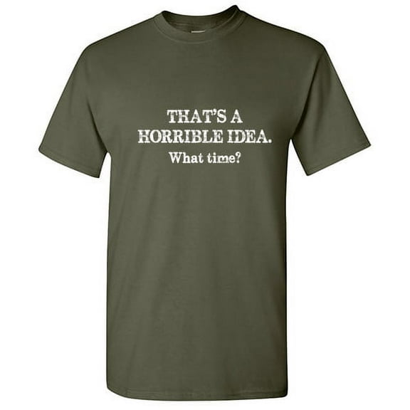 That's a Horrible Idea What Time Hilarious Novelty Sarcastic Tshirt Humor Graphic Tees Men T shirt