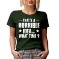 thumbnail image 1 of That's a Horrible Idea, What Time - Hilarious Sarcastic Extrovert Quote, Military Green T-Shirt, XL, 1 of 5
