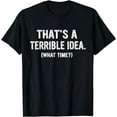 thumbnail image 1 of That's a Terrible Idea What Time, Funny Quotes, Sarcastic T-Shirt, 1 of 4