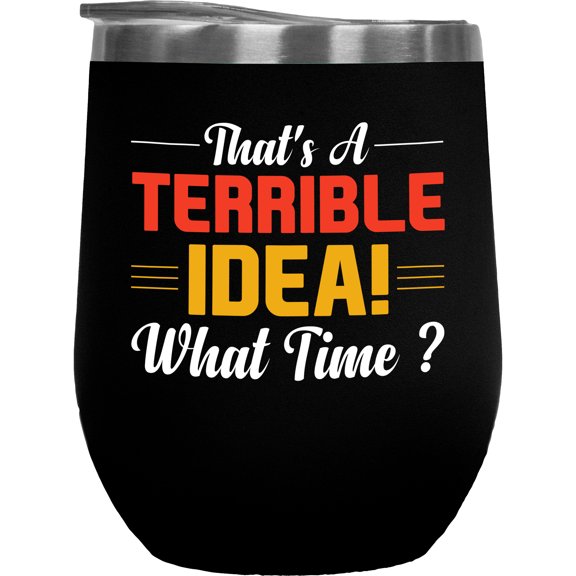 That's a Terrible Idea, What Time - Funny Sarcastic Extrovert Quote, Black 12oz Wine Tumbler