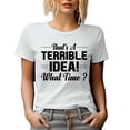 thumbnail image 1 of That's a Terrible Idea, What Time, Funny Sarcastic Extrovert Quote, White T-Shirt, Small, 1 of 5