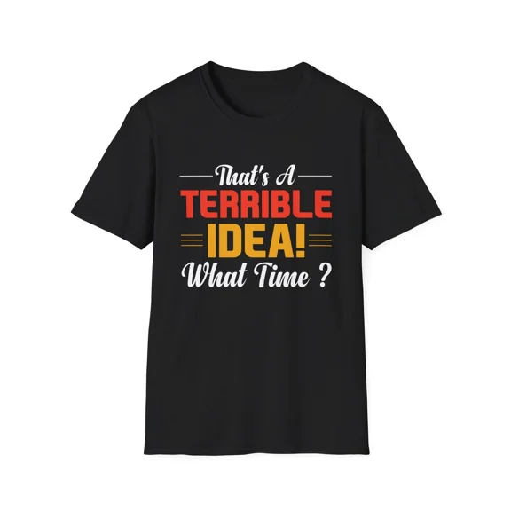 That’s a Terrible Idea What Time? T-Shirt | Funny Quote Tee