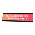 thumbnail image 1 of That's a Terrible Idea. When Do We Start? Peach Desk Sign (2 x 8"), 1 of 3