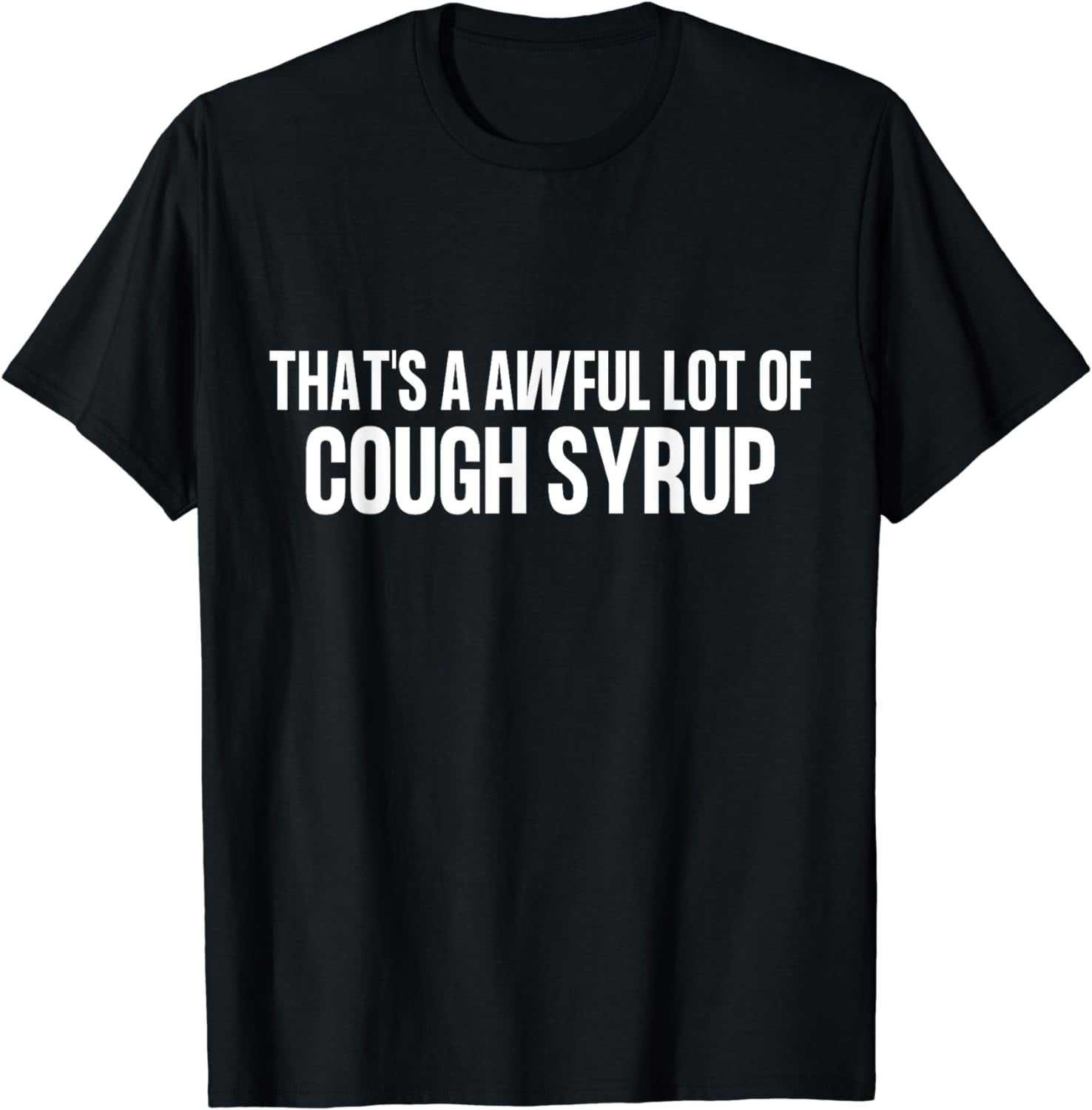 That's a awful lot of cough syrup T-Shirt - Walmart
